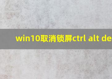 win10取消锁屏ctrl alt del